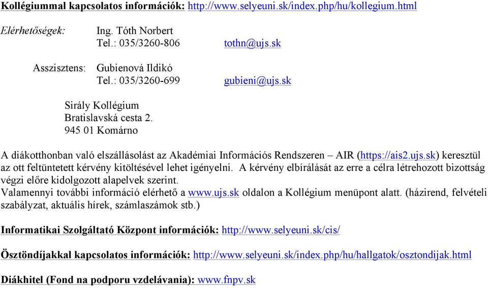 A kérvény elbírálását az erre a célra létrehozott bizottság végzi előre kidolgozott alapelvek szerint. Valamennyi további információ elérhető a www.ujs.sk oldalon a Kollégium menüpont alatt.