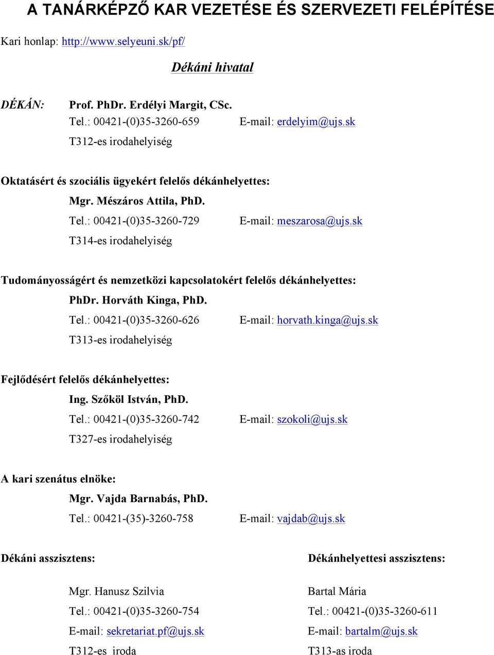 : 00421-(0)35-3260-729 E-mail: meszarosa@ujs.sk T314-es irodahelyiség Tudományosságért és nemzetközi kapcsolatokért felelős dékánhelyettes: PhDr. Horváth Kinga, PhD. Tel.