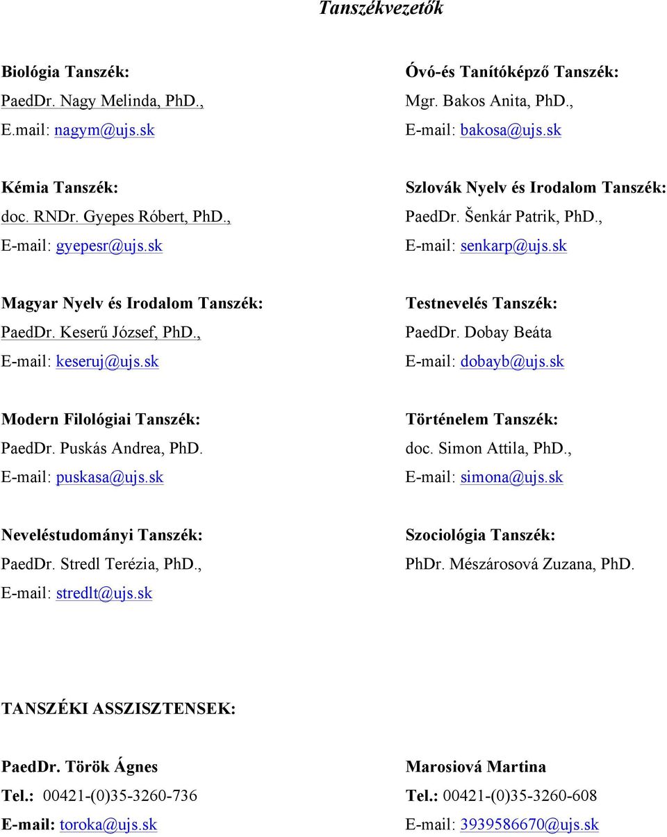 , E-mail: keseruj@ujs.sk Testnevelés Tanszék: PaedDr. Dobay Beáta E-mail: dobayb@ujs.sk Modern Filológiai Tanszék: PaedDr. Puskás Andrea, PhD. E-mail: puskasa@ujs.sk Történelem Tanszék: doc.