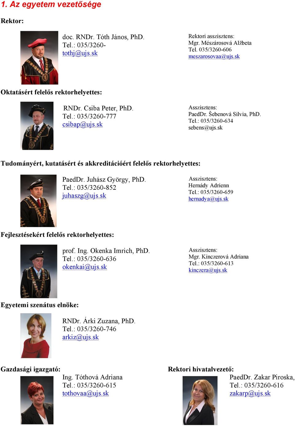 sk Tudományért, kutatásért és akkreditációért felelős rektorhelyettes: PaedDr. Juhász György, PhD. Tel.: 035/3260-852 juhaszg@ujs.sk Asszisztens: Hernády Adrienn Tel.: 035/3260-659 hernadya@ujs.