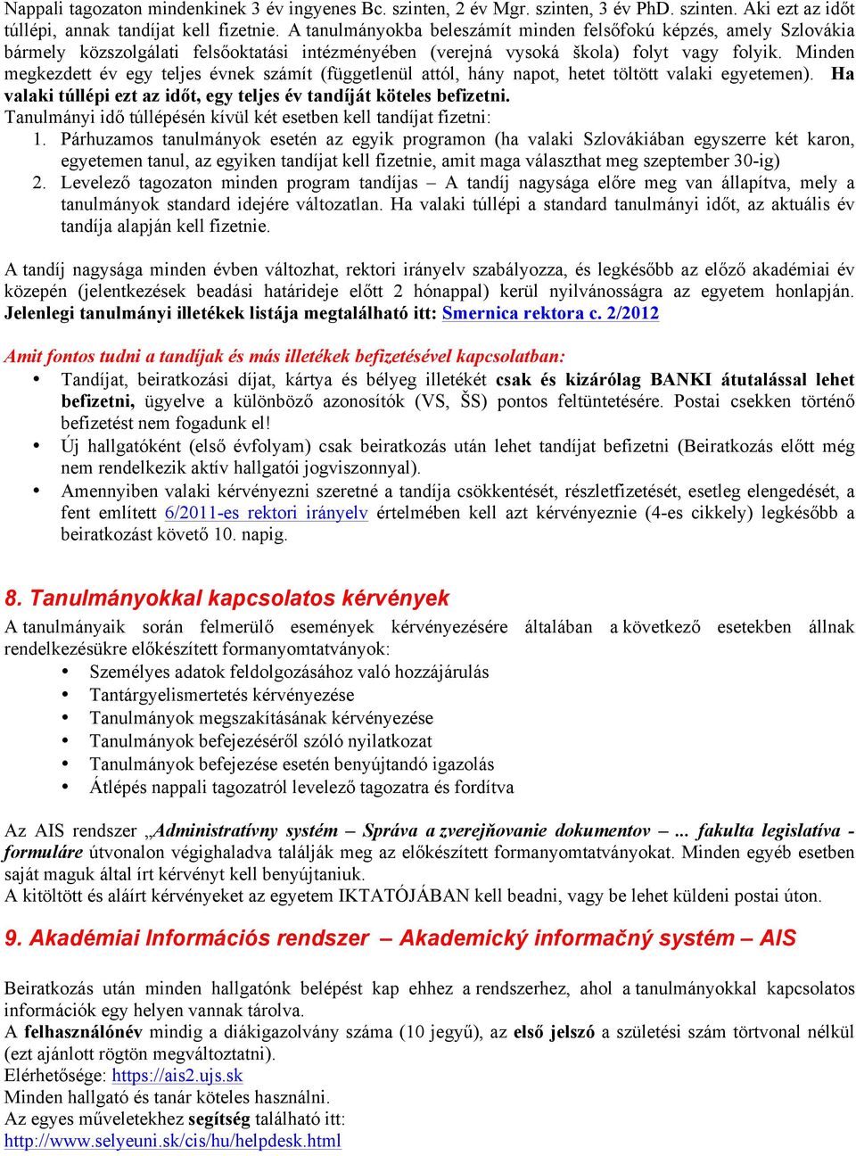 Minden megkezdett év egy teljes évnek számít (függetlenül attól, hány napot, hetet töltött valaki egyetemen). Ha valaki túllépi ezt az időt, egy teljes év tandíját köteles befizetni.