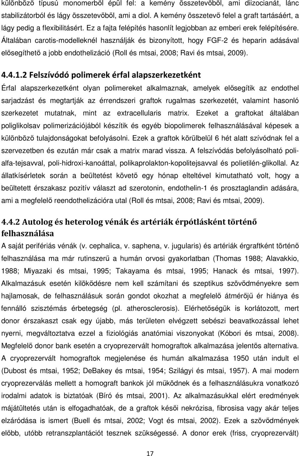 Általában carotis-modelleknél használják és bizonyított, hogy FGF-2 és heparin adásával elősegíthető a jobb endothelizáció (Roll és mtsai, 2008; Ravi és mtsai, 2009). 4.4.1.