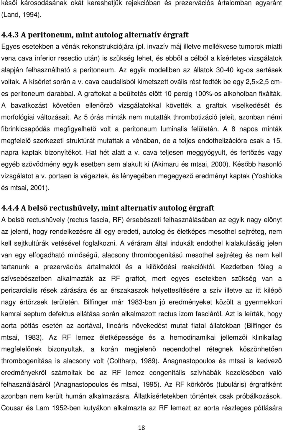 Az egyik modellben az állatok 30-40 kg-os sertések voltak. A kísérlet során a v. cava caudalisból kimetszett ovális rést fedték be egy 2,5 2,5 cmes peritoneum darabbal.