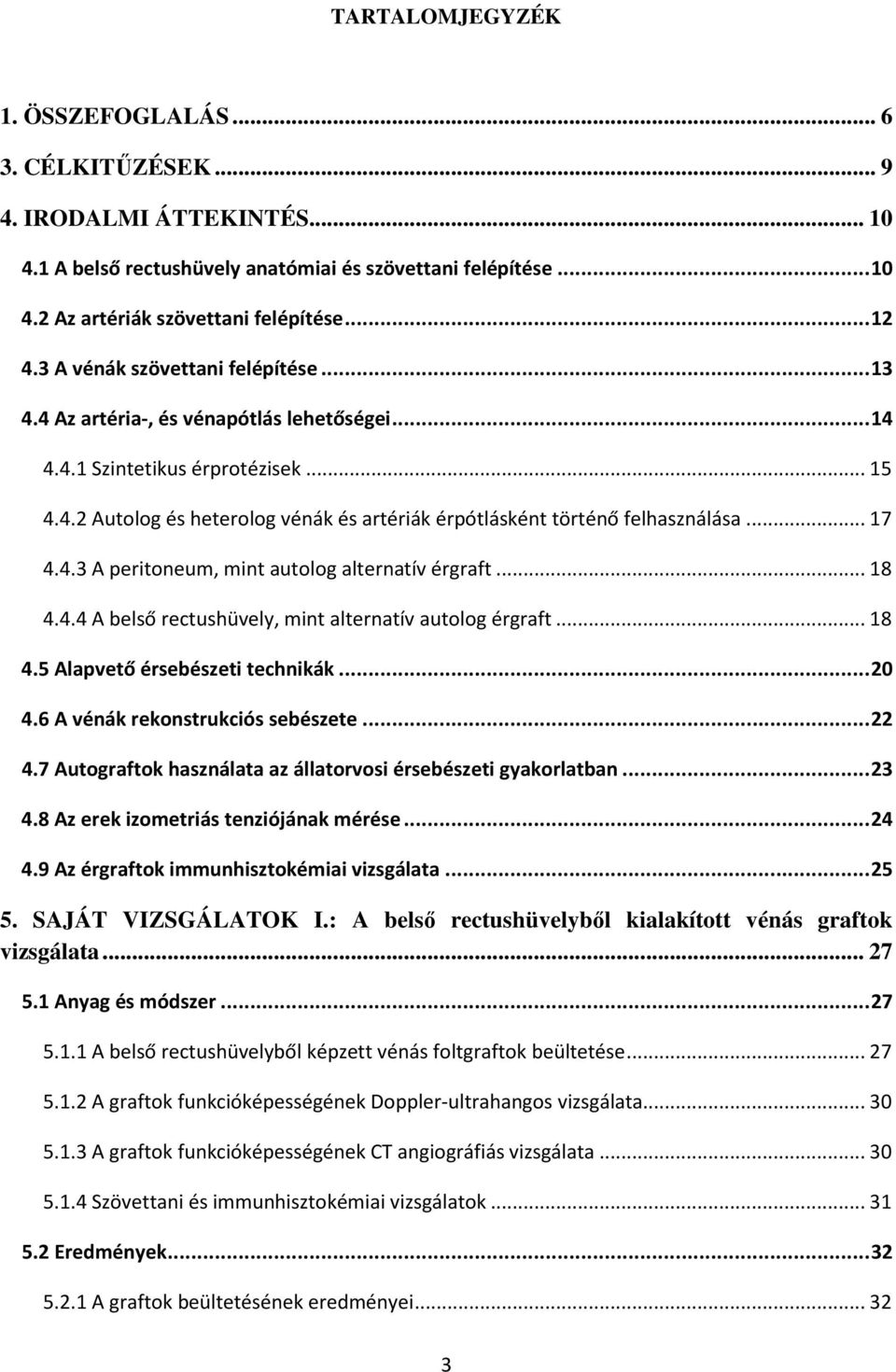 .. 17 4.4.3 A peritoneum, mint autolog alternatív érgraft... 18 4.4.4 A belső rectushüvely, mint alternatív autolog érgraft... 18 4.5 Alapvető érsebészeti technikák... 20 4.