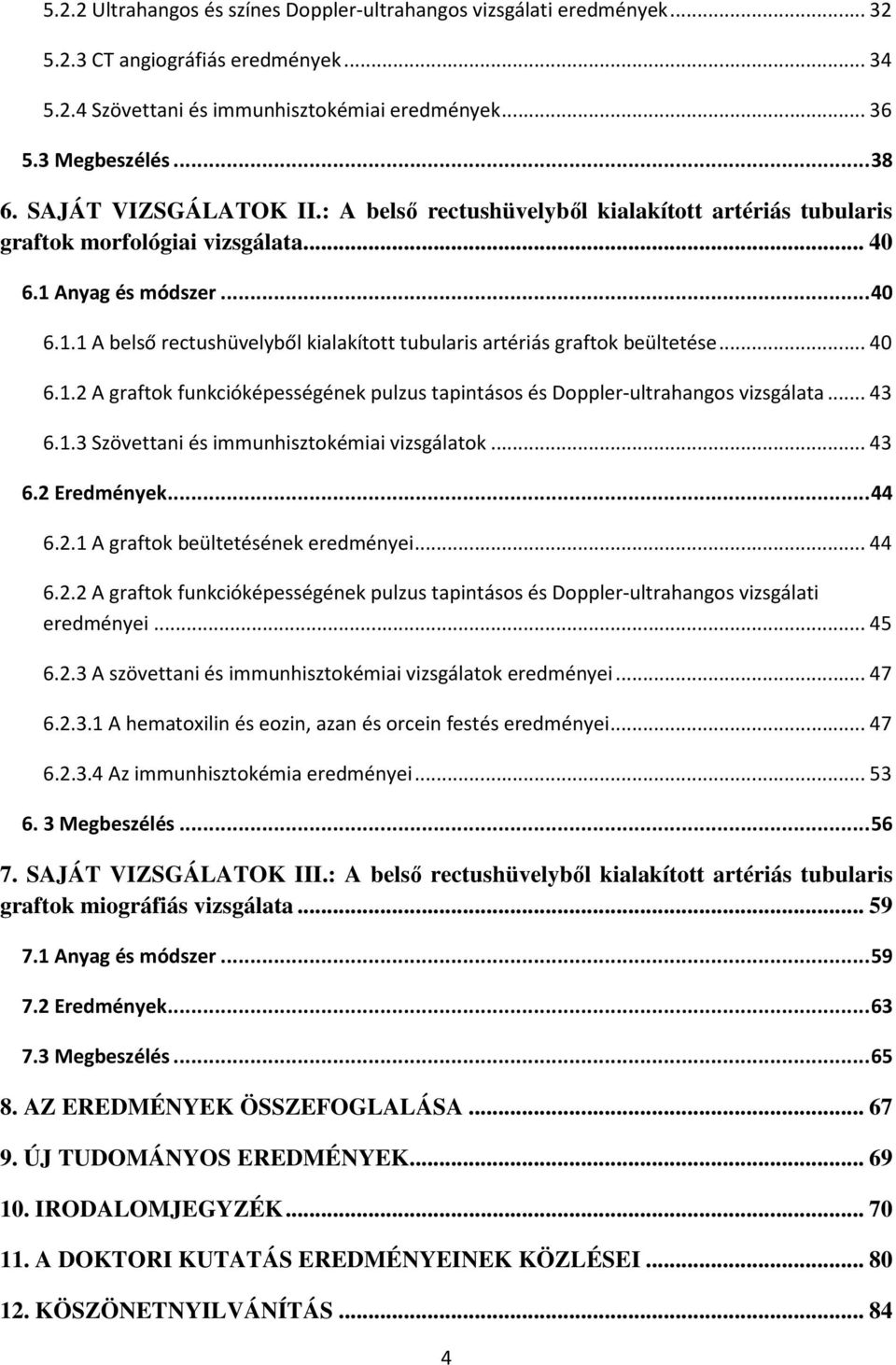 .. 40 6.1.2 A graftok funkcióképességének pulzus tapintásos és Doppler-ultrahangos vizsgálata... 43 6.1.3 Szövettani és immunhisztokémiai vizsgálatok... 43 6.2 Eredmények... 44 6.2.1 A graftok beültetésének eredményei.