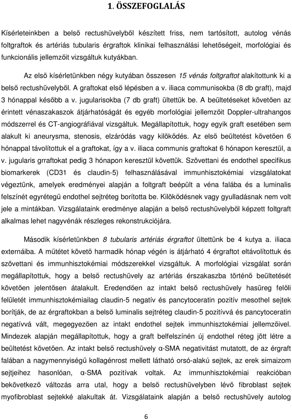 iliaca communisokba (8 db graft), majd 3 hónappal később a v. jugularisokba (7 db graft) ültettük be.