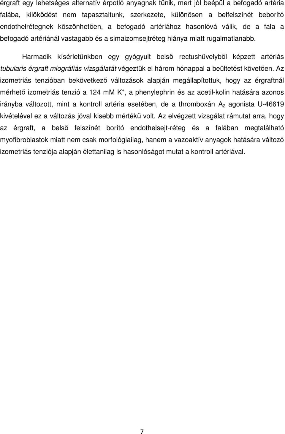 Harmadik kísérletünkben egy gyógyult belső rectushüvelyből képzett artériás tubularis érgraft miográfiás vizsgálatát végeztük el három hónappal a beültetést követően.