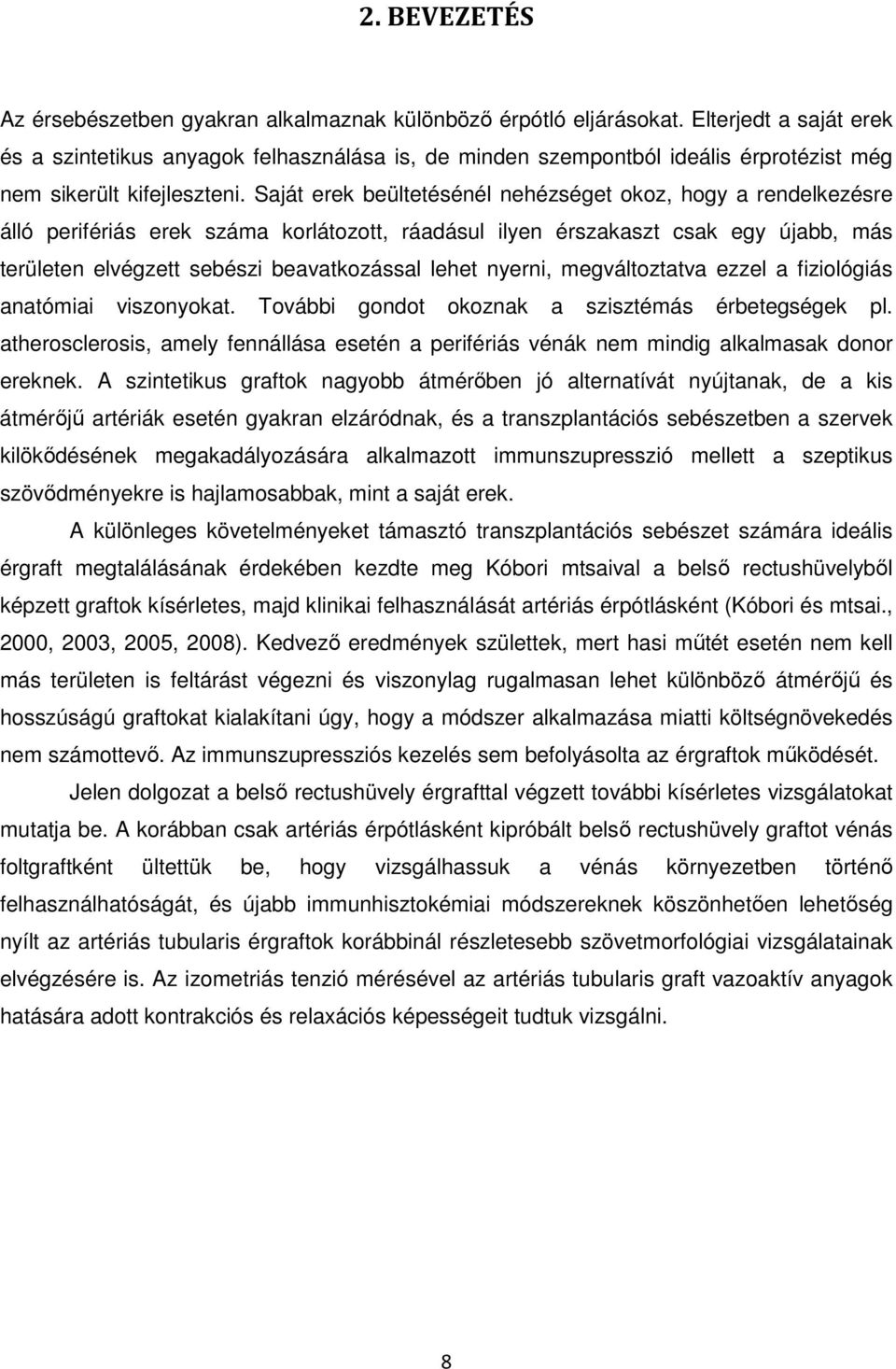 Saját erek beültetésénél nehézséget okoz, hogy a rendelkezésre álló perifériás erek száma korlátozott, ráadásul ilyen érszakaszt csak egy újabb, más területen elvégzett sebészi beavatkozással lehet