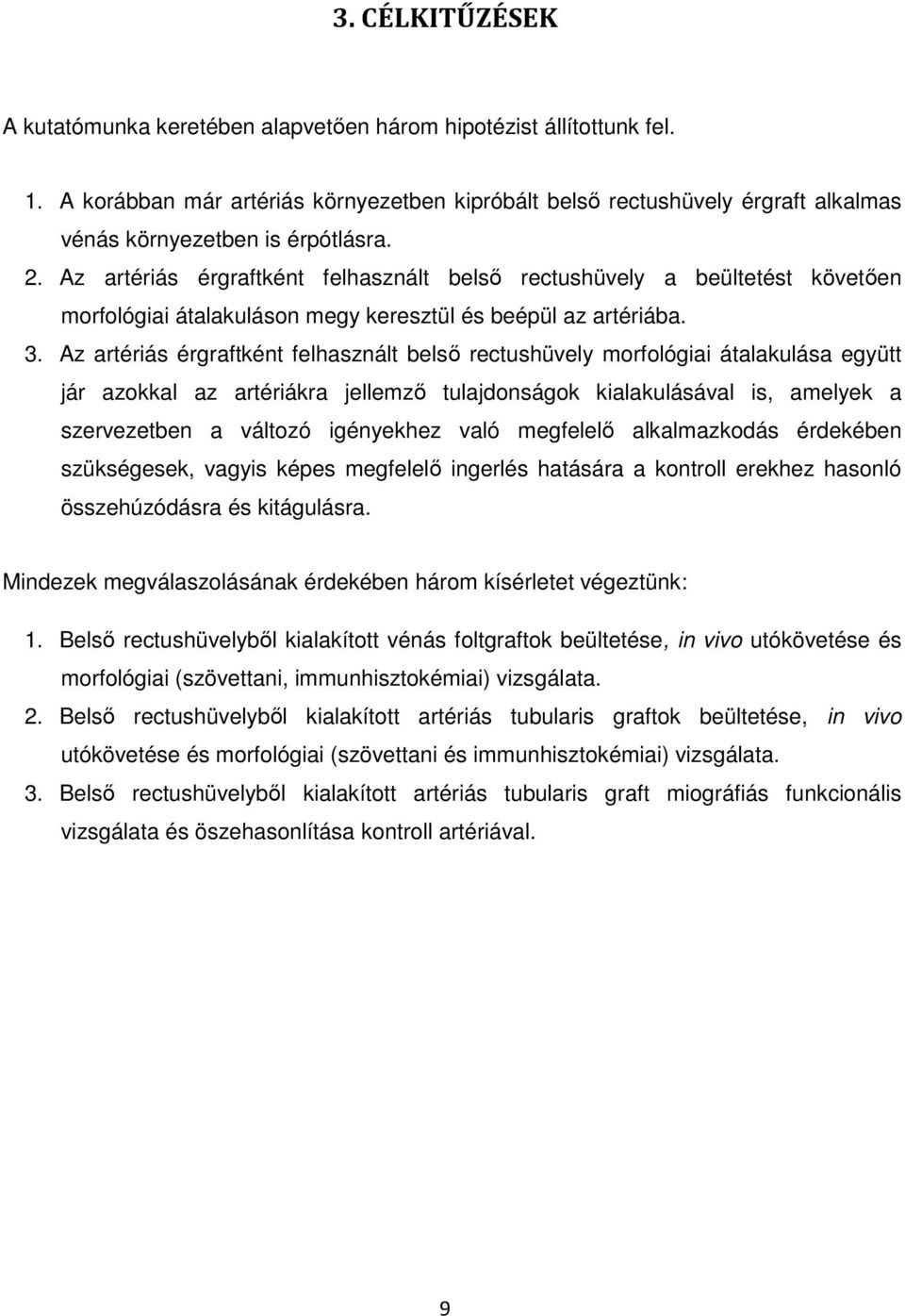 Az artériás érgraftként felhasznált belső rectushüvely a beültetést követően morfológiai átalakuláson megy keresztül és beépül az artériába. 3.