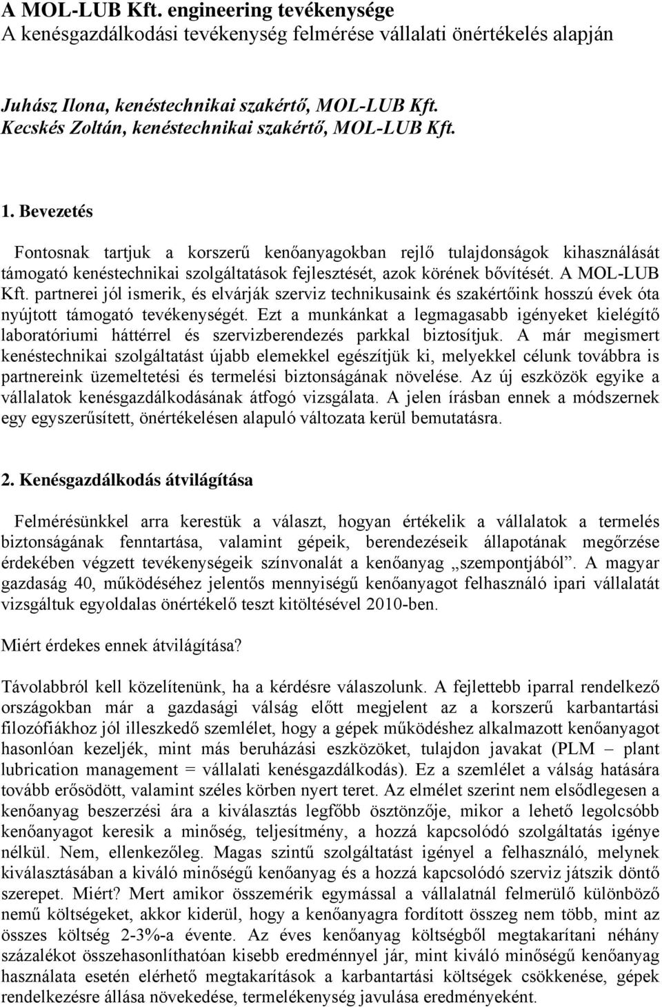 Bevezetés Fontosnak tartjuk a korszerű kenőanyagokban rejlő tulajdonságok kihasználását támogató kenéstechnikai szolgáltatások fejlesztését, azok körének bővítését. A MOL-LUB Kft.