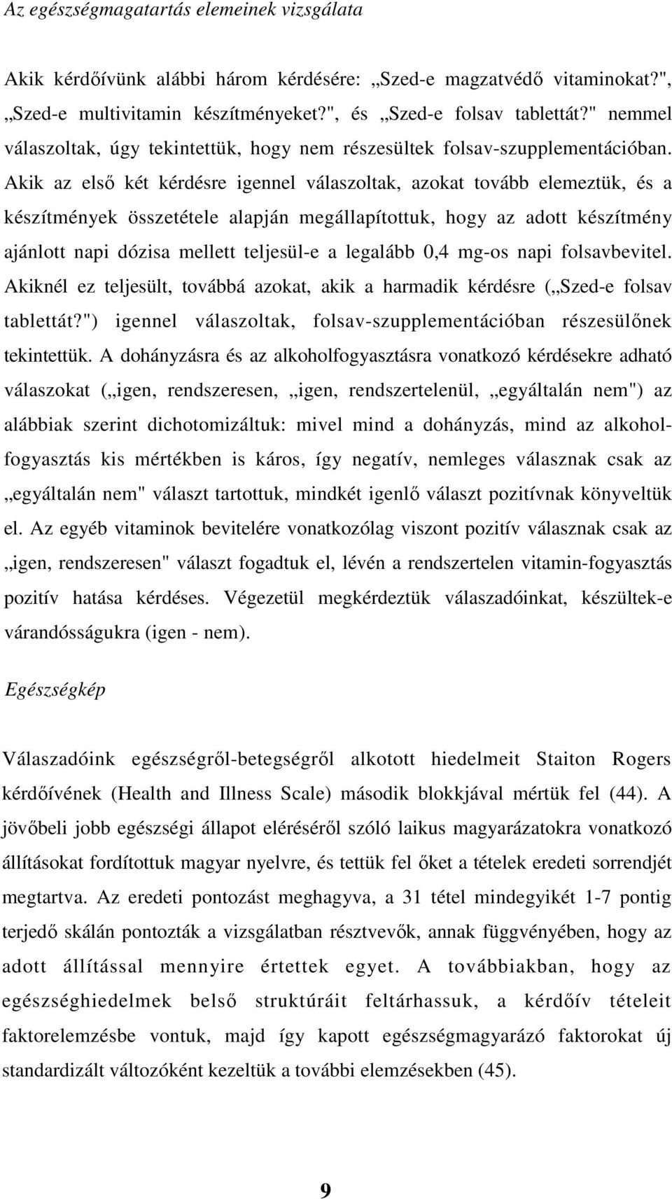 Akik az első két kérdésre igennel válaszoltak, azokat tovább elemeztük, és a készítmények összetétele alapján megállapítottuk, hogy az adott készítmény ajánlott napi dózisa mellett teljesül-e a