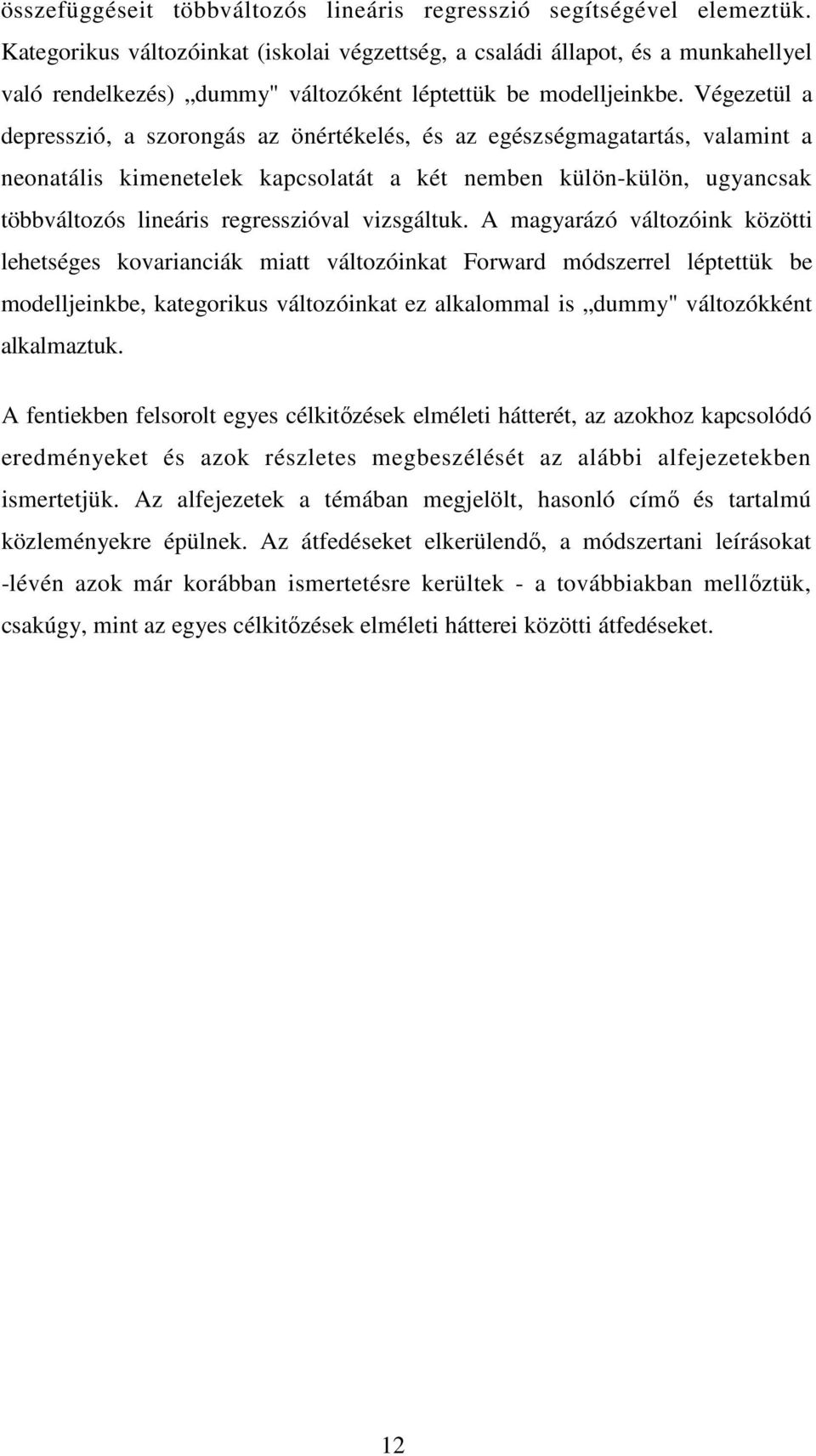 Végezetül a depresszió, a szorongás az önértékelés, és az egészségmagatartás, valamint a neonatális kimenetelek kapcsolatát a két nemben külön-külön, ugyancsak többváltozós lineáris regresszióval