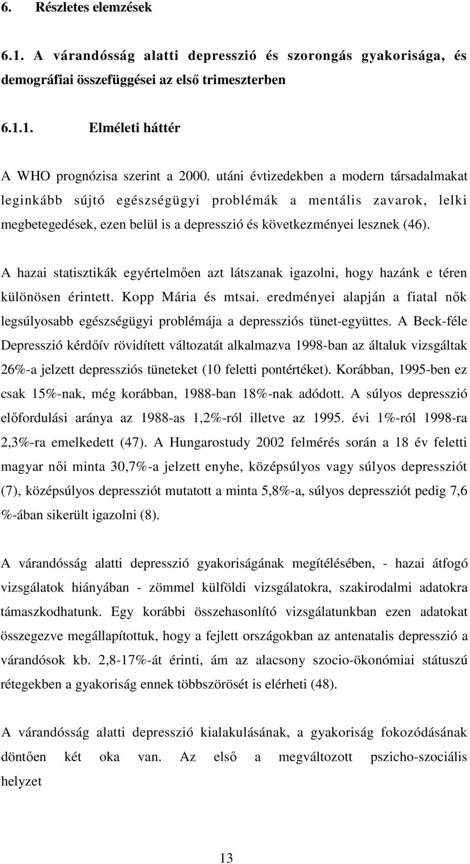 A hazai statisztikák egyértelmően azt látszanak igazolni, hogy hazánk e téren különösen érintett. Kopp Mária és mtsai.