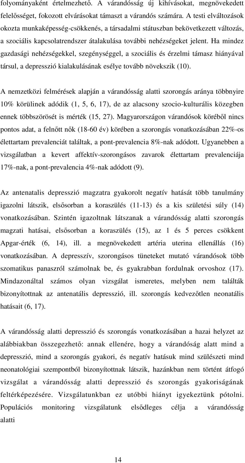 Ha mindez gazdasági nehézségekkel, szegénységgel, a szociális és érzelmi támasz hiányával társul, a depresszió kialakulásának esélye tovább növekszik (10).