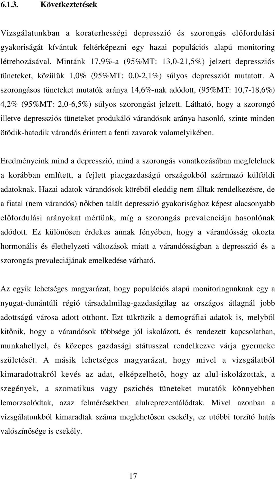 A szorongásos tüneteket mutatók aránya 14,6%-nak adódott, (95%MT: 10,7-18,6%) 4,2% (95%MT: 2,0-6,5%) súlyos szorongást jelzett.