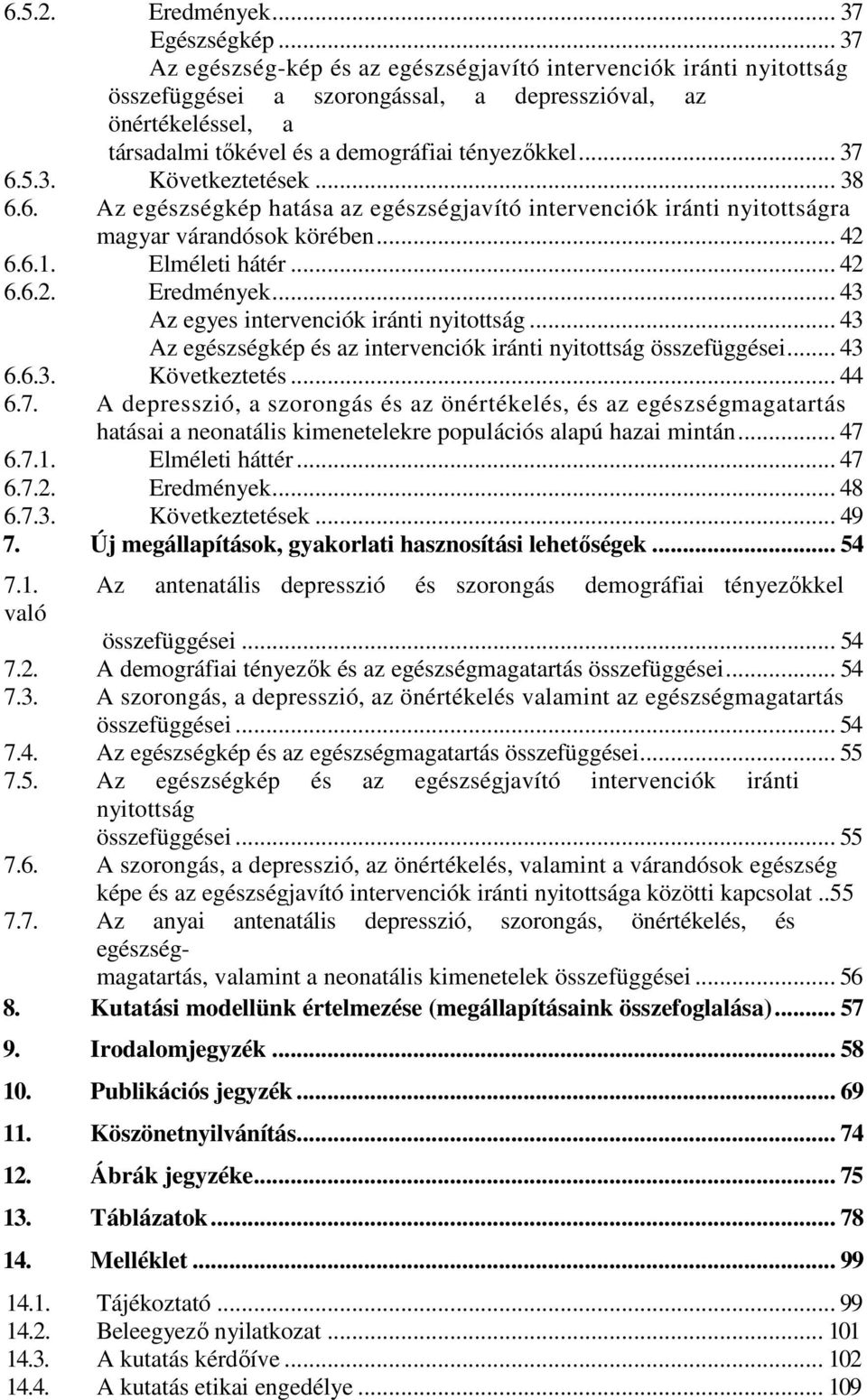 3. Következtetések... 38 6.6. Az egészségkép hatása az egészségjavító intervenciók iránti nyitottságra magyar várandósok körében... 42 6.6.1. Elméleti hátér... 42 6.6.2. Eredmények.