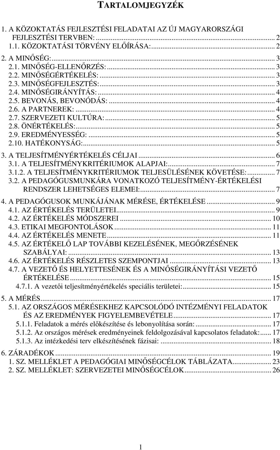 HATÉKONYSÁG:... 5 3. A TELJESÍTMÉNYÉRTÉKELÉS CÉLJAI... 6 3.1. A TELJESÍTMÉNYKRITÉRIUMOK ALAPJAI:... 7 3.1.2. A TELJESÍTMÉNYKRITÉRIUMOK TELJESÜLÉSÉNEK KÖVETÉSE:... 7 3.2. A PEDAGÓGUSMUNKÁRA VONATKOZÓ TELJESÍTMÉNY-ÉRTÉKELÉSI RENDSZER LEHETSÉGES ELEMEI:.