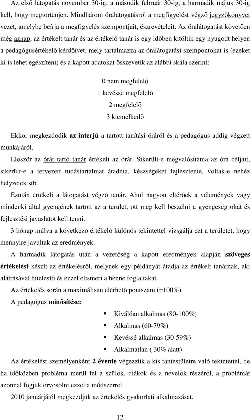 Az óralátogatást követıen még aznap, az értékelt tanár és az értékelı tanár is egy idıben kitöltik egy nyugodt helyen a pedagógusértékelı kérdıívet, mely tartalmazza az óralátogatási szempontokat is