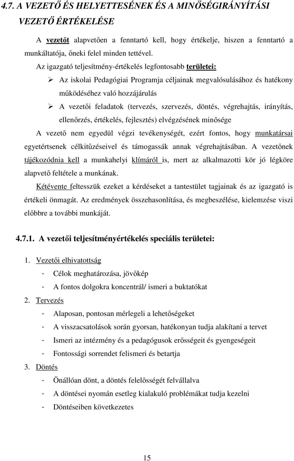 szervezés, döntés, végrehajtás, irányítás, ellenırzés, értékelés, fejlesztés) elvégzésének minısége A vezetı nem egyedül végzi tevékenységét, ezért fontos, hogy munkatársai egyetértsenek