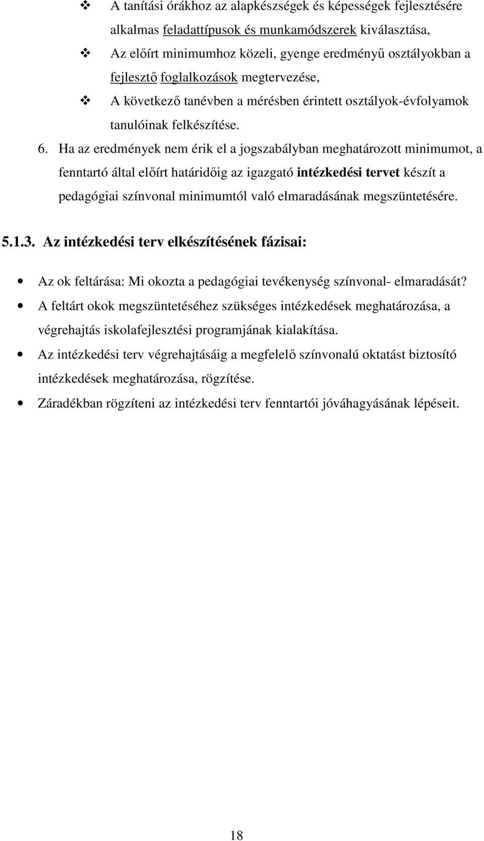 Ha az eredmények nem érik el a jogszabályban meghatározott minimumot, a fenntartó által elıírt határidıig az igazgató intézkedési tervet készít a pedagógiai színvonal minimumtól való elmaradásának