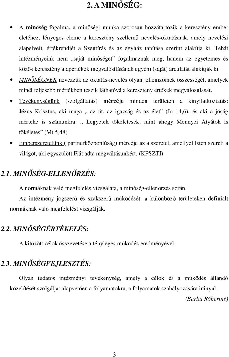 Tehát intézményeink nem saját minıséget fogalmaznak meg, hanem az egyetemes és közös keresztény alapértékek megvalósításának egyéni (saját) arculatát alakítják ki.