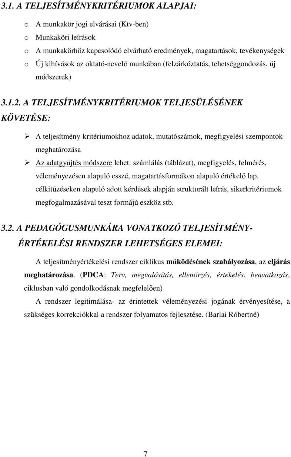 A TELJESÍTMÉNYKRITÉRIUMOK TELJESÜLÉSÉNEK KÖVETÉSE: A teljesítmény-kritériumokhoz adatok, mutatószámok, megfigyelési szempontok meghatározása Az adatgyőjtés módszere lehet: számlálás (táblázat),