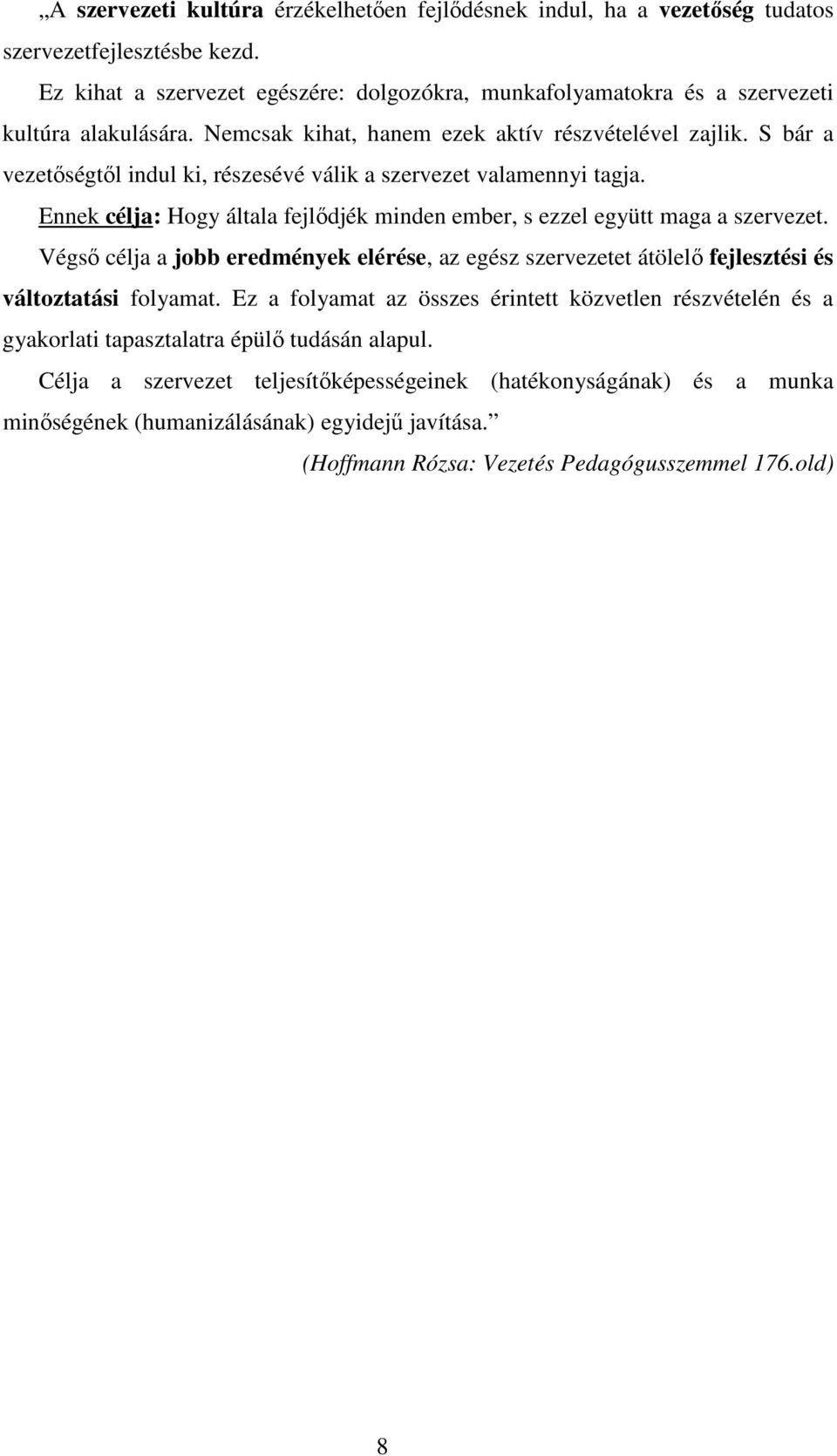 S bár a vezetıségtıl indul ki, részesévé válik a szervezet valamennyi tagja. Ennek célja: Hogy általa fejlıdjék minden ember, s ezzel együtt maga a szervezet.