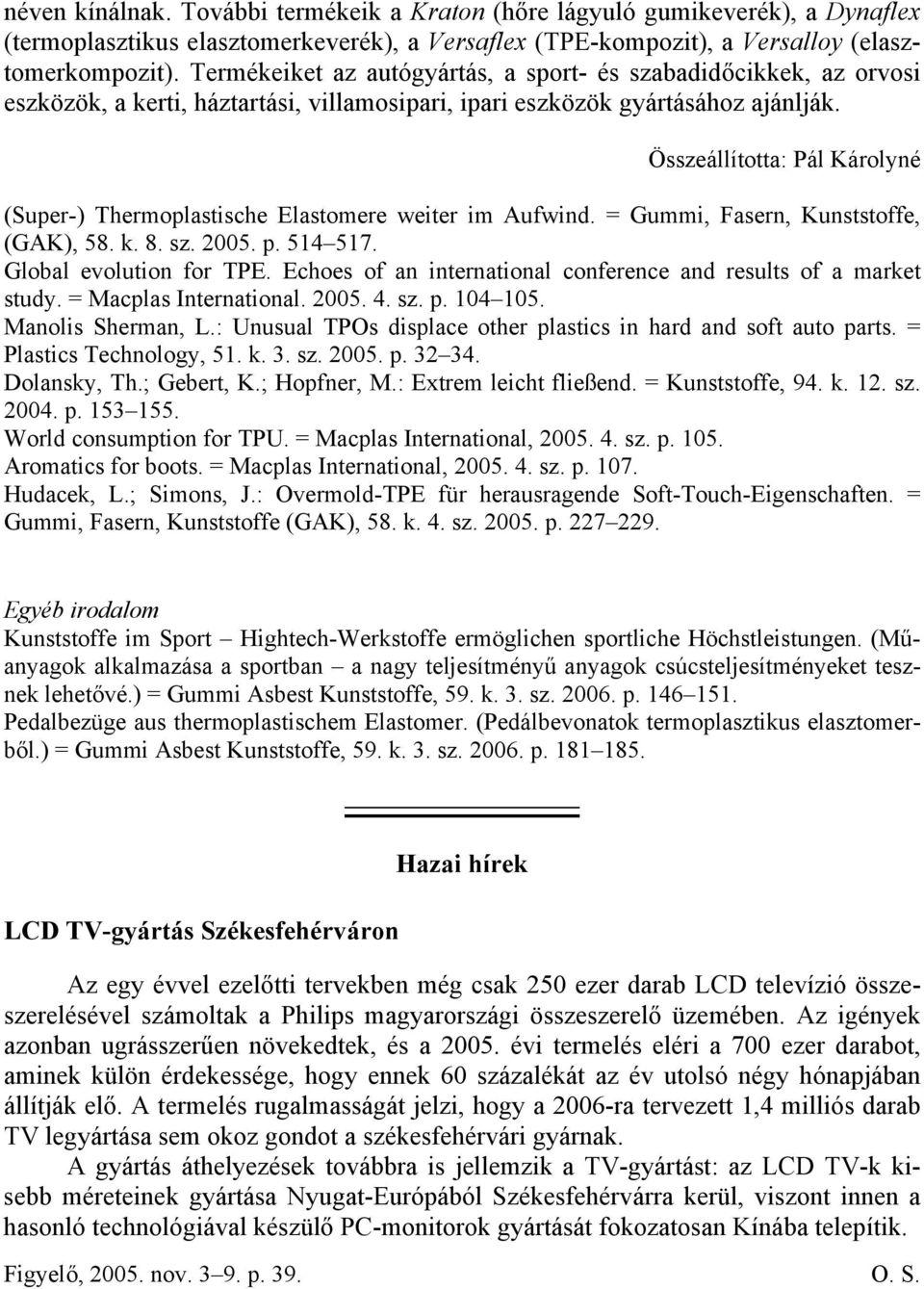 Összeállította: Pál Károlyné (Super-) Thermoplastische Elastomere weiter im Aufwind. = Gummi, Fasern, Kunststoffe, (GAK), 58. k. 8. sz. 25. p. 514 517. Global evolution for TPE.