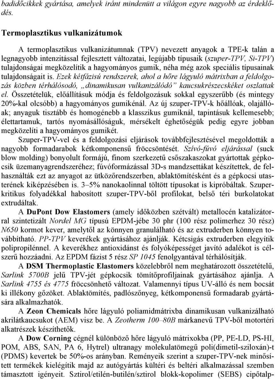 tulajdonságai megközelítik a hagyományos gumik, néha még azok speciális típusainak tulajdonságait is.