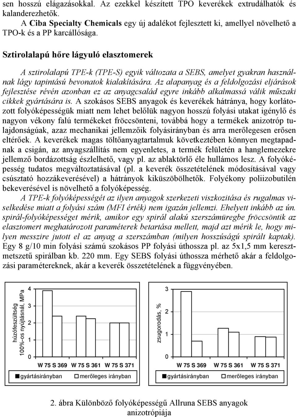 Sztirolalapú hőre lágyuló elasztomerek A sztirolalapú TPE-k (TPE-S) egyik változata a SEBS, amelyet gyakran használnak lágy tapintású bevonatok kialakítására.