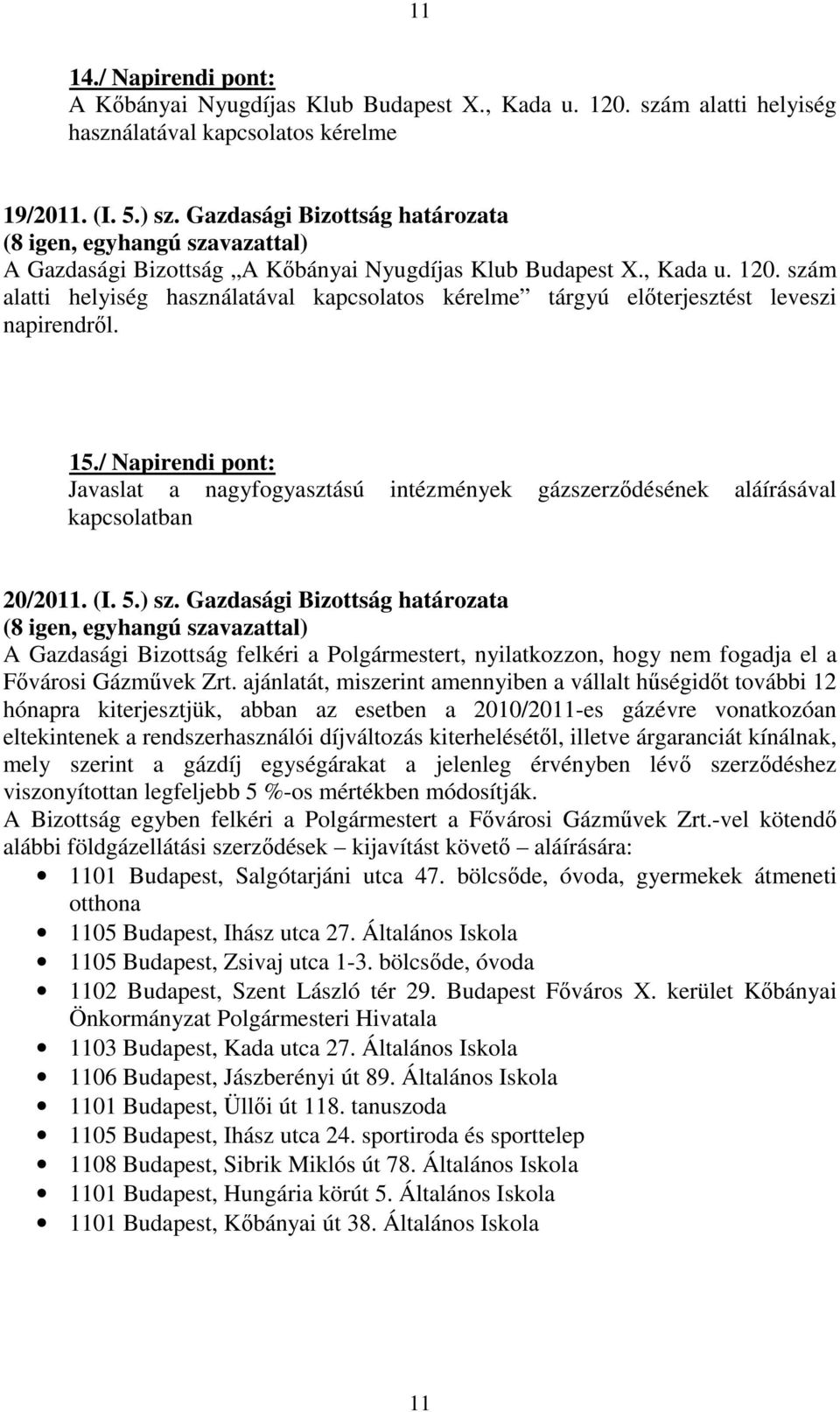 szám alatti helyiség használatával kapcsolatos kérelme tárgyú előterjesztést leveszi napirendről. 15.