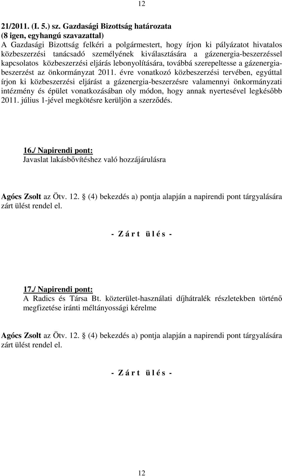 kapcsolatos közbeszerzési eljárás lebonyolítására, továbbá szerepeltesse a gázenergiabeszerzést az önkormányzat 2011.