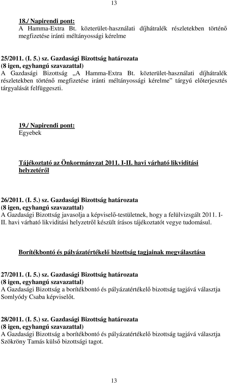 közterület-használati díjhátralék részletekben történő megfizetése iránti méltányossági kérelme tárgyú előterjesztés tárgyalását felfüggeszti. 19.