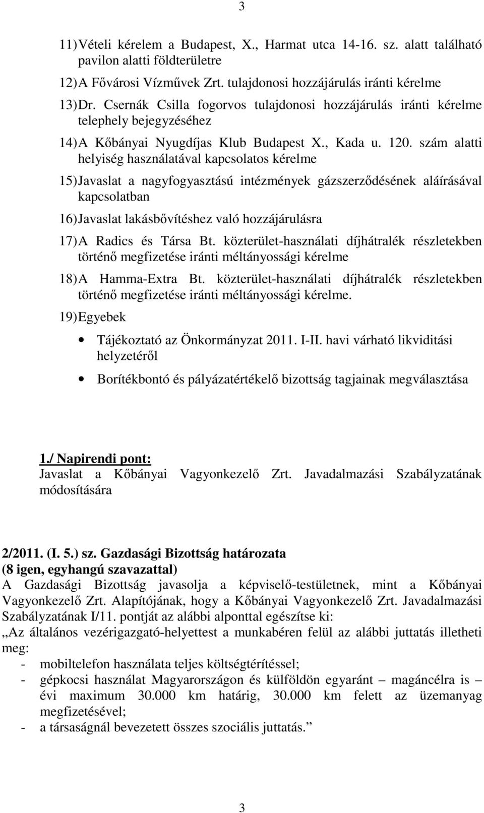 szám alatti helyiség használatával kapcsolatos kérelme 15) Javaslat a nagyfogyasztású intézmények gázszerződésének aláírásával kapcsolatban 16) Javaslat lakásbővítéshez való hozzájárulásra 17) A