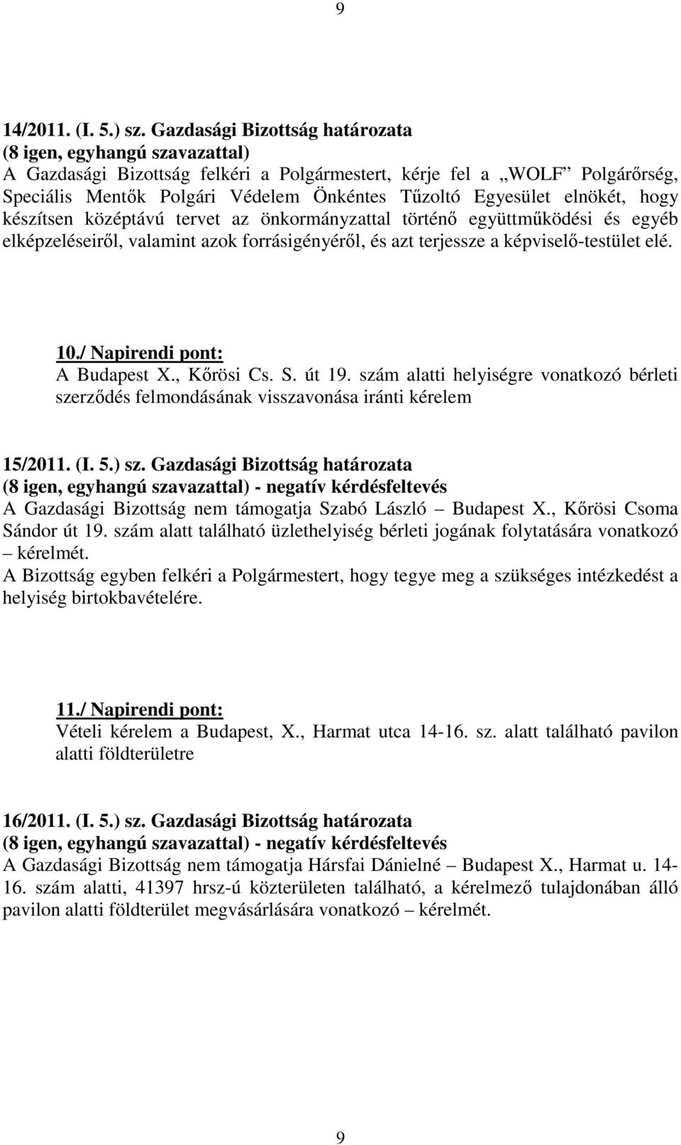 középtávú tervet az önkormányzattal történő együttműködési és egyéb elképzeléseiről, valamint azok forrásigényéről, és azt terjessze a képviselő-testület elé. 10./ Napirendi pont: A Budapest X.