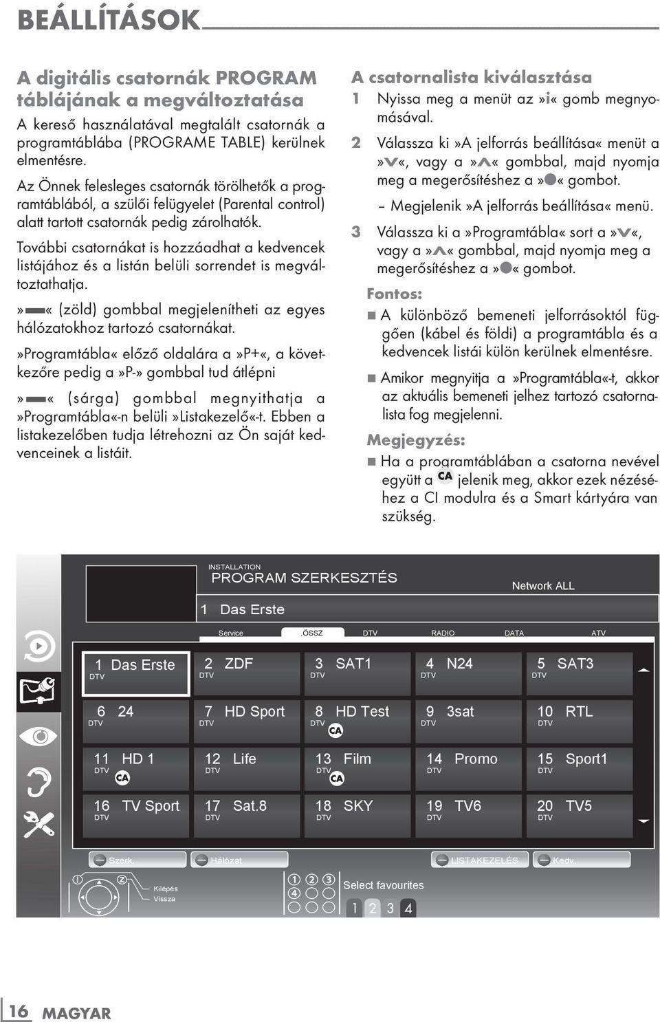 Az Önnek felesleges csatornák törölhetők a programtáblából, a szülői felügyelet (Parental control) alatt tartott csatornák pedig zárolhatók.