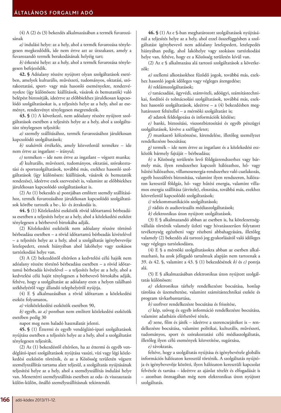 Adóalany részére nyújtott olyan szolgáltatások esetében, amelyek kulturális, művészeti, tudományos, oktatási, szórakoztatási, sport- vagy más hasonló eseményekre, rendezvényekre (így különösen: