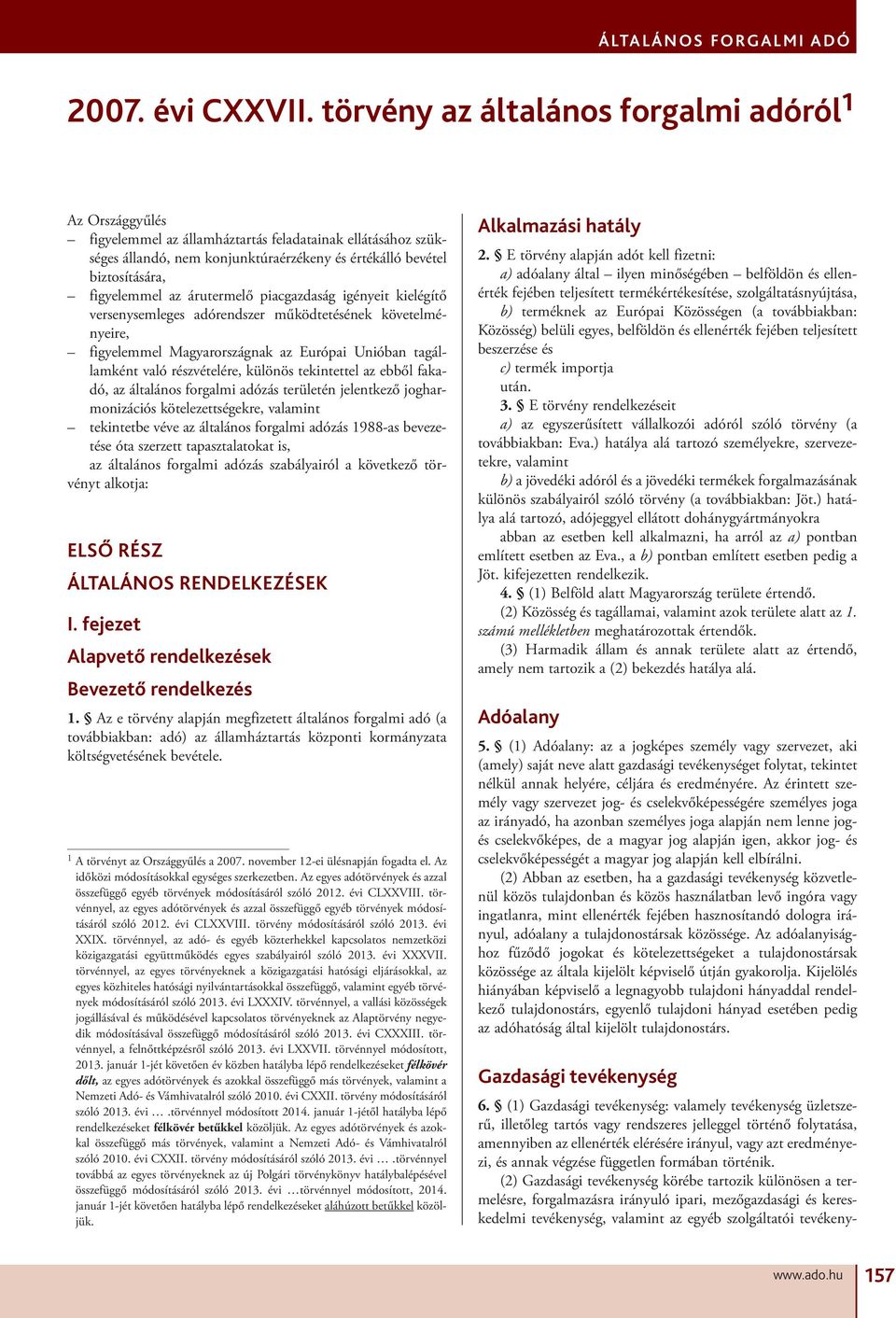 figyelemmel az árutermelő piacgazdaság igényeit kielégítő versenysemleges adórendszer működtetésének követelményeire, figyelemmel Magyarországnak az Európai Unióban tagállamként való részvételére,