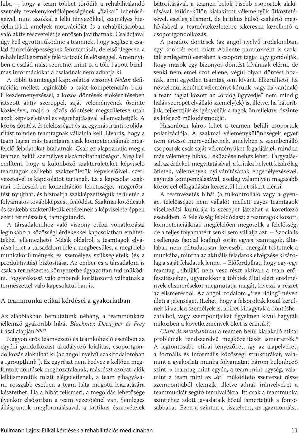 Családjával úgy kell együttműködnie a teamnek, hogy segítse a család funkcióképességnek fenntartását, de elsődlegesen a rehabilitált személy felé tartozik felelősséggel.