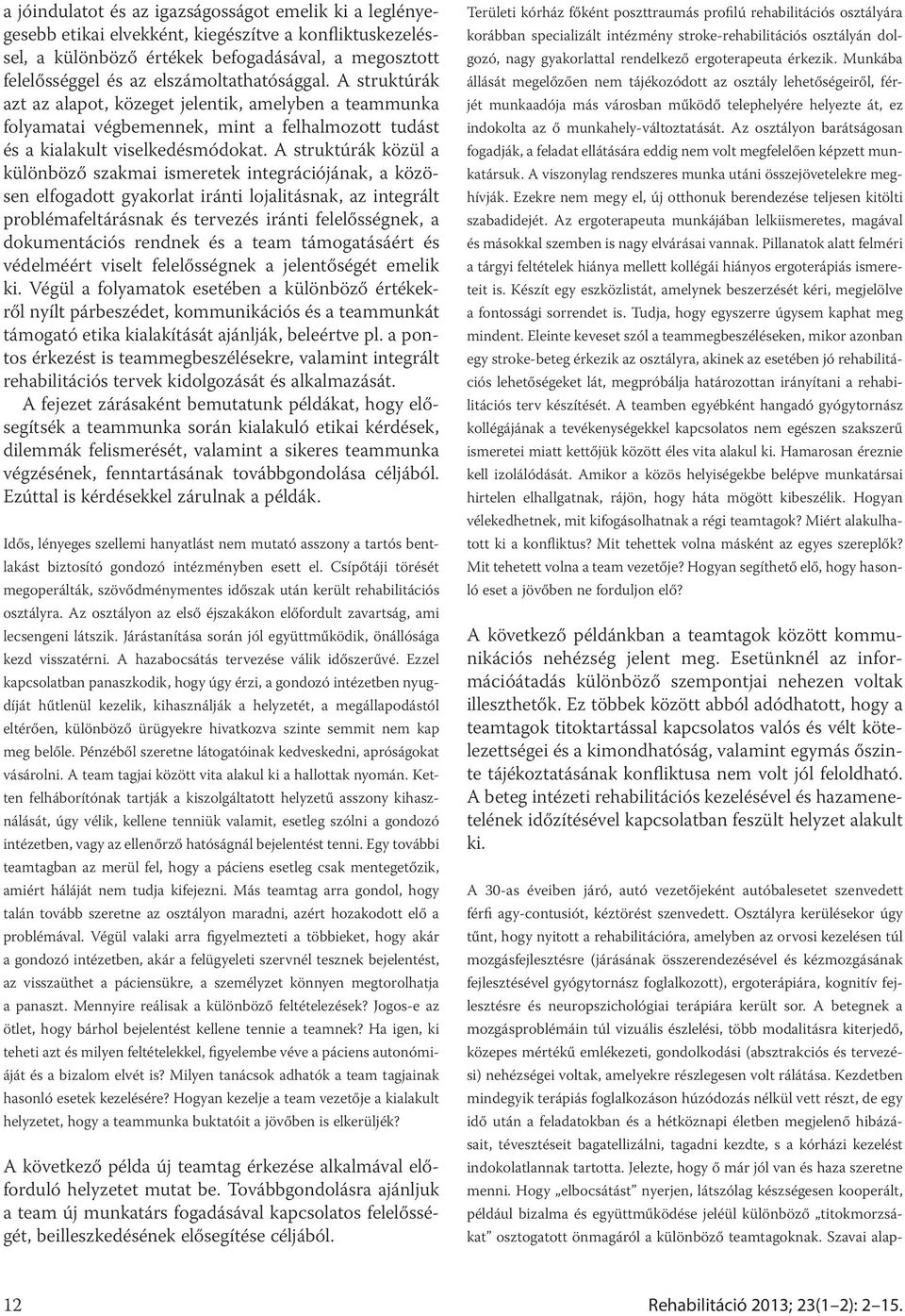 A struktúrák közül a különböző szakmai ismeretek integrációjának, a közösen elfogadott gyakorlat iránti lojalitásnak, az integrált problémafeltárásnak és tervezés iránti felelősségnek, a