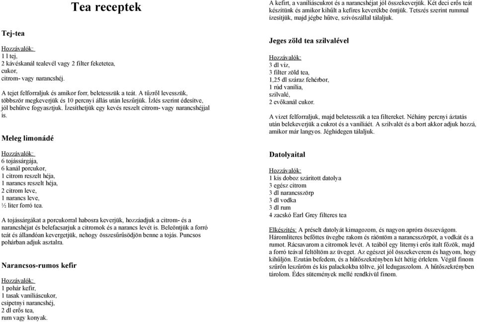 Meleg limonádé Hozzávalók: 6 tojássárgája, 6 kanál porcukor, 1 citrom reszelt héja, 1 narancs reszelt héja, 2 citrom leve, 1 narancs leve, ½ liter forró tea.