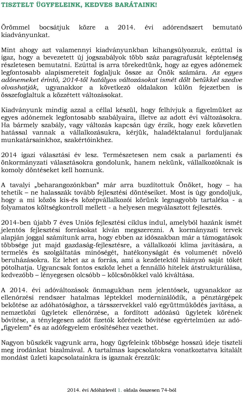 Ezúttal is arra törekedtünk, hogy az egyes adónemek legfontosabb alapismereteit foglaljuk össze az Önök számára.