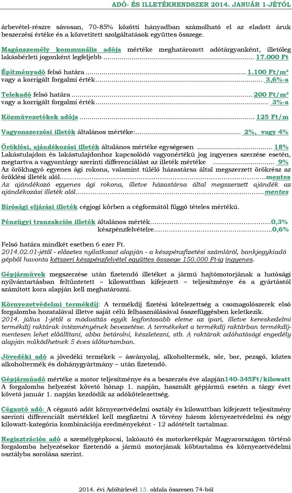 .. 3,6%-a Telekadó felső határa... 200 Ft/m² vagy a korrigált forgalmi érték... 3%-a Közművezetékek adója... 125 Ft/m Vagyonszerzési illeték általános mértéke:.