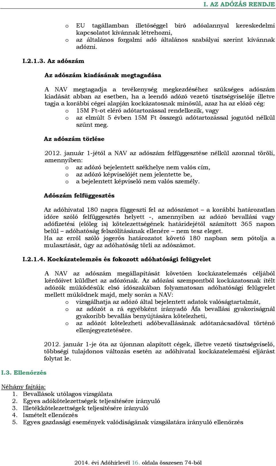 Az adószám kiadásának megtagadása A NAV megtagadja a tevékenység megkezdéséhez szükséges adószám kiadását abban az esetben, ha a leendő adózó vezető tisztségviselője illetve tagja a korábbi cégei