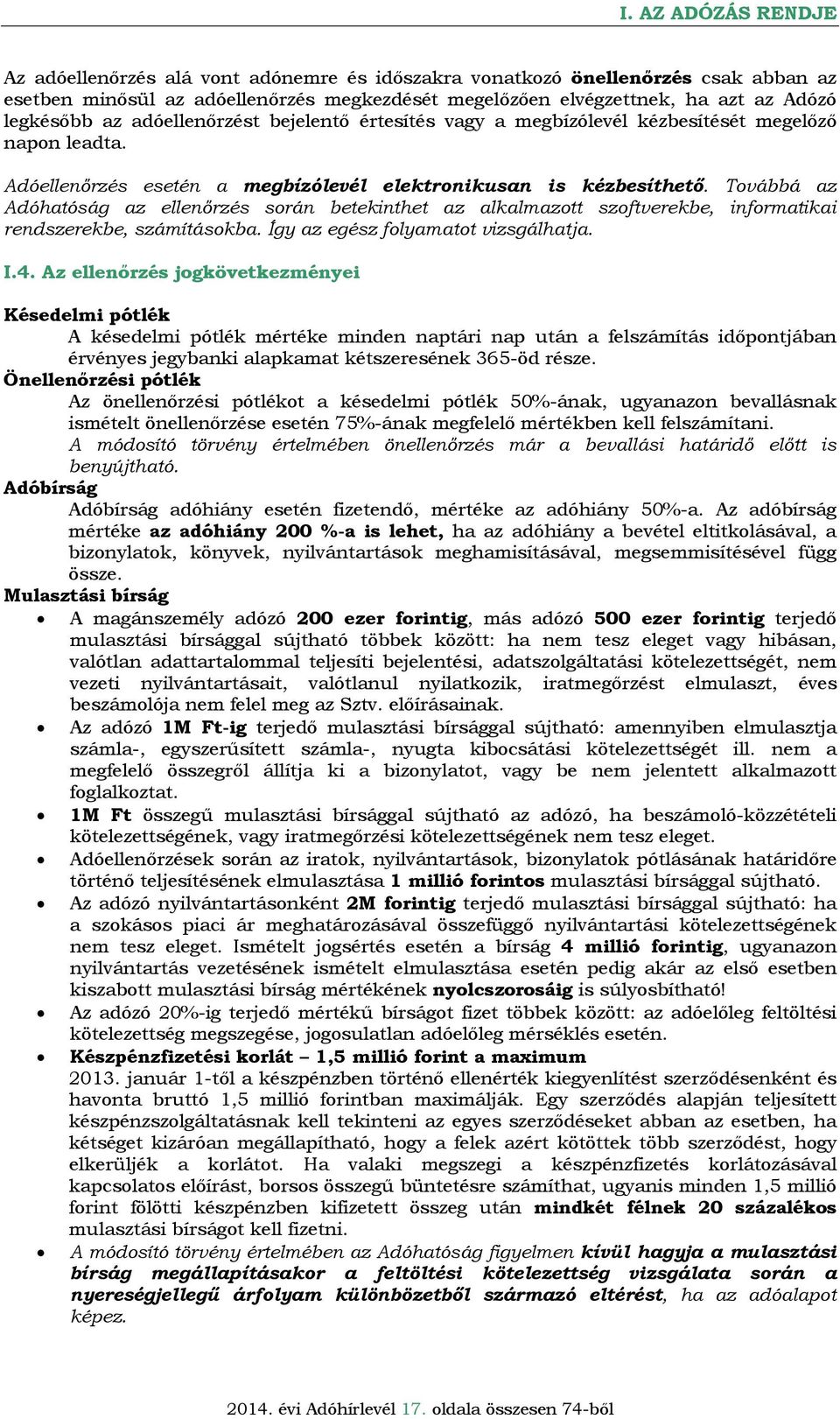 Továbbá az Adóhatóság az ellenőrzés során betekinthet az alkalmazott szoftverekbe, informatikai rendszerekbe, számításokba. Így az egész folyamatot vizsgálhatja. I.4.