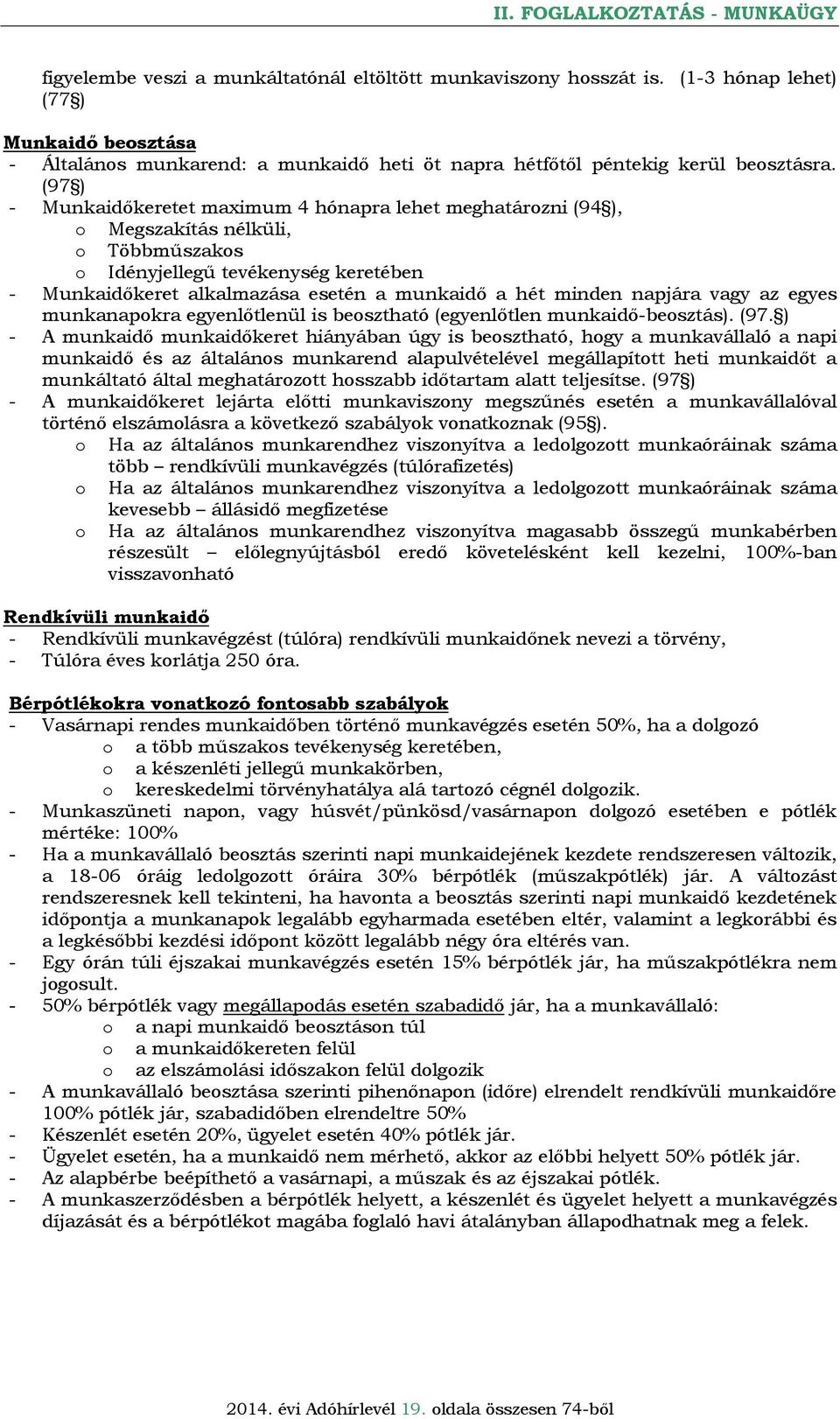 (97 ) - Munkaidőkeretet maximum 4 hónapra lehet meghatározni (94 ), o Megszakítás nélküli, o Többműszakos o Idényjellegű tevékenység keretében - Munkaidőkeret alkalmazása esetén a munkaidő a hét