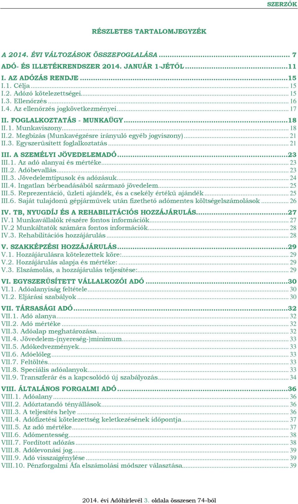 .. 21 III. A SZEMÉLYI JÖVEDELEMADÓ...23 III.1. Az adó alanyai és mértéke... 23 III.2. Adóbevallás... 23 III.3. Jövedelemtípusok és adózásuk... 24 III.4. Ingatlan bérbeadásából származó jövedelem.