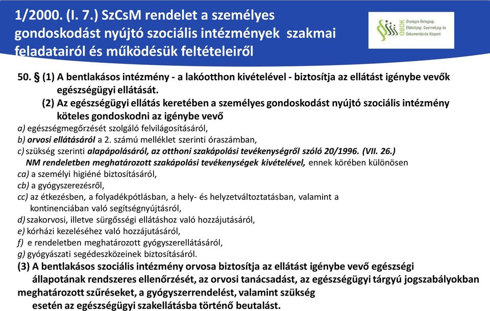 (2) Az egészségügyi ellátás keretében a személyes gondoskodást nyújtó szociális intézmény köteles gondoskodni az igénybe vevő a) egészségmegőrzését szolgáló felvilágosításáról, b) orvosi ellátásáról