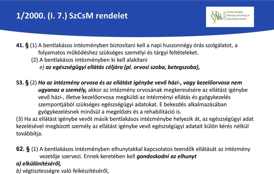 (2) Ha az intézmény orvosa és az ellátást igénybe vevő házi-, vagy kezelőorvosa nem ugyanaz a személy, akkor az intézmény orvosának megkeresésére az ellátást igénybe vevő házi-, illetve kezelőorvosa