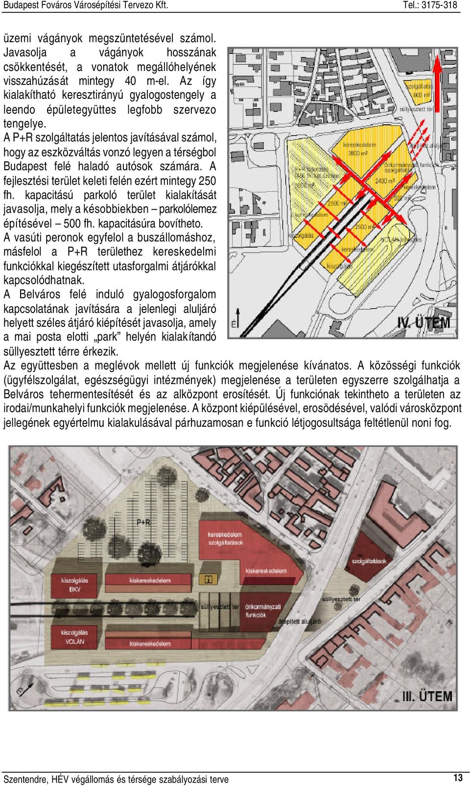 A P+R szolgáltatás jelentos javításával számol, hogy az eszközváltás vonzó legyen a térségbol Budapest felé haladó autósok számára. A fejlesztési terület keleti felén ezért mintegy 250 fh.